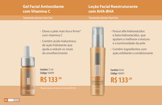 Gel Facial Antioxidante
com Vitamina C
Loção Facial Reestruturante
com AHA-BHA
R$133,90
Contêm 15 ml
Código 106490
R$133,90
Contêm 50 ml
Código 106491
TratamentointensivoYearsFree TratamentointensivoYearsFree
•	Deixa a pele mais lisa e firme*
	 com vitamina C
•	Contêm ácido hialurônico,
	 de ação hidratante que
	 ajuda a reduzir os sinais
	 do envelhecimento
•	 Possui alfa-hidroxiácidos
	 e beta-hidroxiácidos, que
	 ajudam a melhorar a textura
	 e a luminosidade da pele
•	 Contêm ingredientes com
	 ação esfoliante e condicionante
*Pesquisa realizada pela Stephens  Associates #C08-D168
80
 