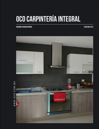 OCO CARPINTERÍA INTEGRAL
CATÁLOGO 2016CREAMOS ESPACIOS ÚNICOS
WWW.OCO.COM.MX
 