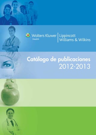 Catálogo de publicaciones
                                        2012-2013




Catálogo de publicaciones
2012-2013
www.lww.com
 
