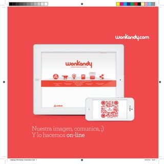 Nuestra imagen, comunica, ;)
                             Y lo hacemos on-line


Catalogo Wonkandy Corporativo.indd 7                        10/10/12 19:01
 