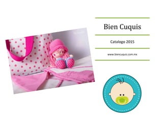 Bien Cuquis
Catalogo 2015
www.biencuquis.com.mx
 