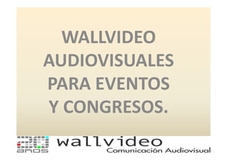 WALLVIDEO
AUDIOVISUALES
PARA EVENTOS
Y CONGRESOS.
 