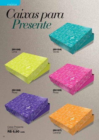 caixas

Caixas para
Presente
(50126)

(50124)

(50128)

(50125)

Lima

Roxa

Verde

Rosa

Caixa Presente
20,5x23,5x9cm

R$ 6,90
92

cada

(50127)

Laranja

 