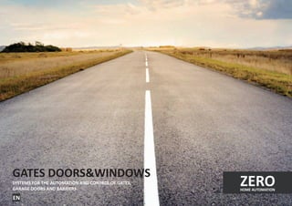 ZEROHOME AUTOMATION
GATES DOORS&WINDOWS
SYSTEMS FOR THE AUTOMATION AND CONTROL OF GATES,
GARAGE DOORS AND BARRIERS
EN
 