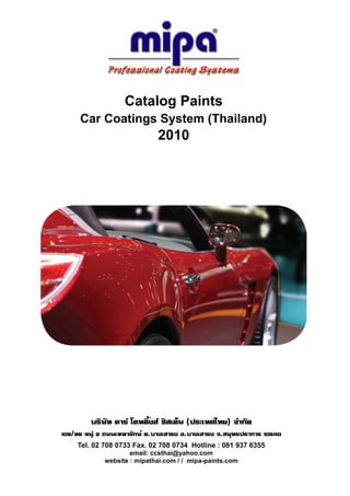 Catalog Paints
Car Coatings System (Thailand)
                        2010




Tel. 02 708 0733 Fax. 02 708 0734 Hotline : 081 937 6355
                email: ccsthai@yahoo.com
        website : mipathai.com / / mipa-paints.com
 