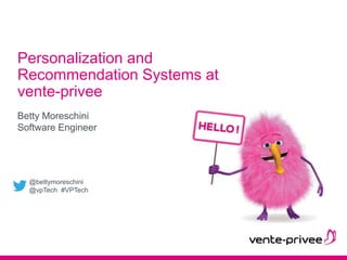 Personalization and
Recommendation Systems at
vente-privee
Betty Moreschini
Software Engineer
@bettymoreschini
@vpTech #VPTech
 