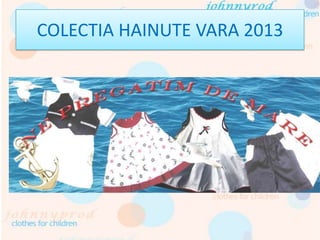 COLECTIA HAINUTE VARA 2013
 
