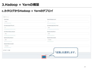 24
3.Hadoop + Yarnの構築
c.カタログからHadoop + Yarnのデプロイ
「起動」を選択します。
 