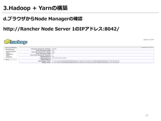 27
3.Hadoop + Yarnの構築
d.ブラウザからNode Managerの確認
http://Rancher Node Server 1のIPアドレス:8042/
 