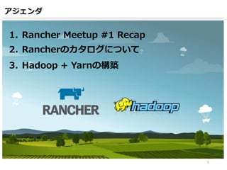 1. Rancher Meetup #1 Recap
2. Rancherのカタログについて
3. Hadoop + Yarnの構築
5
アジェンダ
 