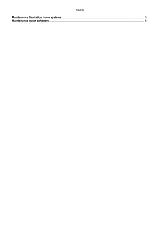 INDEX
Maintenance Sanitation home systems .............................................................................................................. 3
Maintenance water softeners ............................................................................................................................... 6
 