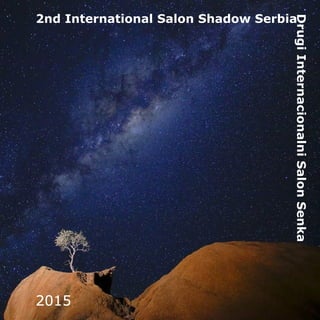 1
2nd International Salon Shadow Serbia
DrugiInternacionalniSalonSenka
2015
 