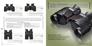 steiner-optics.com
22
Every traveler, sports enthusiast, and active participant in anything needs a good pair of binoculars to see,
understand and enjoy more. These are the ones you need. Lightweight design, contemporary styling, comfort and
simplicity, and a choice of power and capabilities let you pick the optics that fit you perfectly. Steiner’s world-renowned
image clarity, accurate color, low-light capability and field-proven toughness ensure maximum performance from your
optics – and more pleasure from your pursuit of adventure.
safari ultrasharp overall features
• Sports-Auto-Focus-Plus™ hybrid system lets you focus each eyepiece to
	 your vision once for razor sharp images from 20 yards to infinity, plus a short
	 turn of the center focusing wheel allows for viewing objects as close as six feet.
	Available on 8x30 and 10x30 only.
• MAKROLON®
HOUSING is durable polycarbonate with NBR Long Life rubber
	 armoring, creating a lightweight, rugged chassis that withstands 11 Gs of
	 impact. Impervious to harsh conditions for generations of trusted use.
• Waterproof/Fogproof durable construction you can trust to stand
	 up to any cold or wet condition.
• Advanced UV Coatings and high-contrast lenses provide exceptional
	 performance around water and outdoor activities.
• CLICLOC®
SYSTEM attaches and releases neck strap or harness with instant,
	 push-button ease, and keeps binoculars hanging straight and action-ready.
8x30 10x30
Magnification 10x I weight 21.5 oz I width 4.7 I height 6.5
item no. 2216
Magnification 8x I weight 21.5 oz I width 4.7 I height 6.5
item no. 2214
Provides clear images from 20 yards to infinity without refocusing.
Sports-Auto-Focus-Plus™ hybrid system lets you see objects as close as six feet
Compact and lightweight, a great optic for beginning birders and naturalists.
Features porro prism depth of field with the added versatility of the
Sports-Auto-Focus-Plus™ hybrid system. With just a short turn of the center
focusing wheel you can quickly view objects as close as 6 feet.
safari ultrasharp
8x30
safari ultrasharp
10x30
What you want to have
For whatever you want to do.
from Compact to full-size, optics get you closer to things you enjoy
most: photo safaris, ocean cruises, concerts, sports events, and more.
Wherever life takes you, these are the perfect companions.
10x42 10x50
Magnification 10x I weight 26.4 oz I width 4.9 I height 6.9
item no. 2218
Magnification 10x I weight 32 oz I width 5.2 I height 7.8
item no. 2220
Versatile combination of high power and wide field of view, a great choice
for your daypack, glove box or birding stand
Combines strong magnification for distance viewing, with oversized
objective lenses for brighter images in low light
safari ultrasharp
10x42
safari ultrasharp
10x50
nature & travel series 23
steiner-optik2014
 