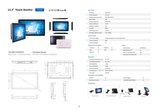 44
13.3”Touch Monitor | TD133D LCD Panel
IP Rating IP65 Front
Screen diagonal 13.3inch
Display active screen size
(mm)
293...