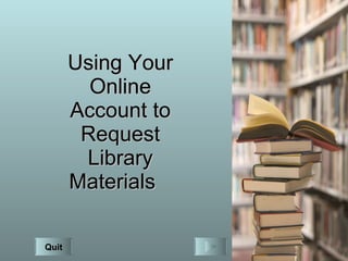 Using Your Online Account to Request Library Materials   Quit 