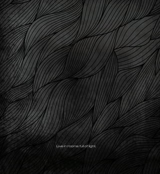 Live in rooms full of light
 