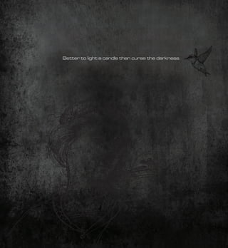 Better to light a candle than curse the darkness
 