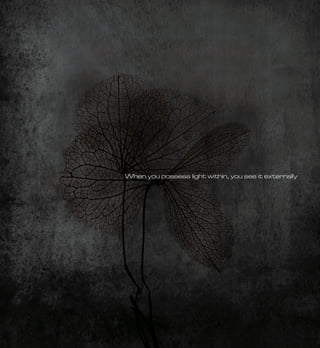 When you possess light within, you see it externally
 