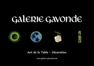 Art de la Table - Décoration

      www.galerie-gavonde.com
 