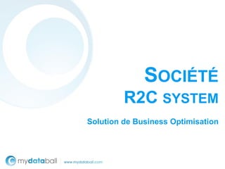 SOCIÉTÉ
         R2C SYSTEM
Solution de Business Optimisation
 
