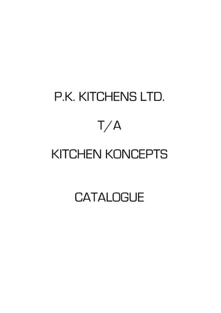 P.K. KITCHENS LTD.

       T/A

KITCHEN KONCEPTS


   CATALOGUE
 