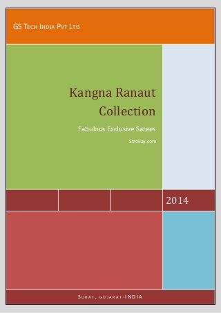 GS TECH INDIA PVT LTD

Kangna Ranaut
Collection
Fabulous Exclusive Sarees
Strollay.com

2014

SURAT,

GUJARAT-INDIA

 