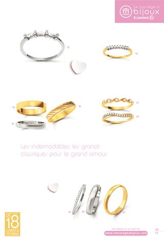 10 
11 
13 
15 
16 
17 
18 
12 
14 
Les indémodables, les grands 
classiques pour le grand amour. 
19 20 21 
nos bijoux en un seul clic 
www.lemanegeabijoux.com 
 