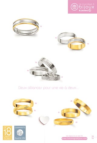 14 
15 
12 
13 
14 
15 
16 
17 
Deux alliances pour une vie à deux… 
18 
19 
20 
21 
22 
nos bijoux en un seul clic 
www.lemanegeabijoux.com 
 