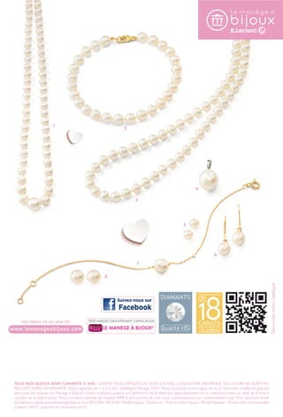 1 2 
4 
3 
5 
6 
7 
8 
Suivez-nous sur 
Facebook 
LE MANEGE À BIJOUX® 
nos bijoux en un seul clic 
www.lemanegeabijoux.com 
TOUS NOS BIJOUX SONT GARANTIS 2 ANS CONTRE TOUS DÉFAUTS OU VICES CACHÉS, L’UTILISATION ANORMALE OU L’USURE NE SONT PAS 
INCLUSES DANS LA GARANTIE. Bijoux agrandis de 1 à 2,5 fois. Catalogue Mariage 2014. Pour tout achat d’une bague en or, la 1ère mise à taille est gratuite 
dans tous les espaces «Le Manège à Bijoux®» (selon modèles) jusqu’à une différence de 3 tailles (en agrandissement ou en réduction) dans un délai de 6 mois à 
compter de la date d’achat. Pour connaître l'adresse de l'espace MAB le plus proche de chez vous, connectez-vous sur : www.e-leclerc.com. Pour découvrir toute 
la collection, tapez www.lemanegeabijoux.com RCS 339 160 848 - Photos bijoux : Studio ze - Mise en scène bijoux : Muriel Mazoyer - Photos non contractuelles 
Création 9h52 - Imprimé en Décembre 2013 
Découvrez notre catalogue 
 