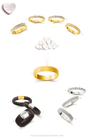 1 
2 
4 
3 
5 
6 
8 
9 
10 
11 
7 
TOUS NOS BIJOUX SONT GARANTIS 2 ANS 
 