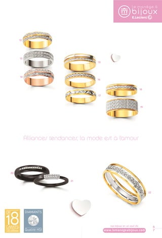 67 
12 
13 
14 
15 
18 
16 
17 
19 
20 
Alliances tendances, la mode est à l’amour 
21 
22 
nos bijoux en un seul clic 
www.lemanegeabijoux.com 
 