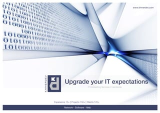 Upgrade your IT expectations 
IT Consulting Services | Cambodia 
Experience 13+ | Projects 150+ | Clients 120+ 
Network - Software - Web 
www.khmerdev.com 
 
