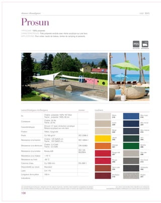 Blanc
215
Bleu royal
216
Ivoire
229
Bleu foncé
224
Beige
222
Bleu marine
275
Jaune
202
Vert
204
Orange
201
Menthe
206
Rouge clair
207
Gris clair
238
Rouge
200
Gris foncé
213
Terre cuite
225
Anthracite
293
Bordeaux
210
Argent
241
Prosun
tissus classiques
caractéristiques techniques
108
couleurs
cod. 3645
TYPOLOGIE: 100% polyester.
CARACTÉRISTIQUES: Toile polyester enduite avec résine acrylique sur une face.
APPLICATIONS: Pour voiles, tauds de bateau, tentes de camping et parasols.
Fil
Chaîne: polyester 100% 167 Dtex
Trame: polyester 100% 28 mn
Contexture
Chaîne: 33 fils
Trame: 22 fils
Caractéristiques
Armure 1/1 avec enduction acrylique
Résine acrylique sur une face
Finition Téflon, fongicide
Poids Ca 190 gr/m² ISO 2286-2
Résistance à la traction
Chaîne: 125 DaN/5 cm
Trame: 120 DaN/5 cm
ISO 13934-1
Résistance à la déchirure
Chaîne: 2,5 DaN
Trame: 2,5 DaN
DIN 53363
Résistance à la lumière Niveau 6/8
ISO 105
B02/B04
Résistance à la chaleur +70° C
Résistance au froid -30° C
Colonne d’eau Ca 1000 mm EN 20811
Disponibilité sur stock Standard
Laize Cm 170
Longueur de la pièce 100 m
Indications
norme
POLYETYLENE
IGNIFUGE
POLYESTER
IMPERMEABLE RESPIRANT AUT
ACRYLIQUE FPOLYPROPYLENE
TRANSPARENTTEXTYLE
POLYETYLENE
IGNIFUGE
POLYESTER
IMPERMEABLE RESPIRANT
POLYPROPYLENE
TRANSPARENTTEXTYLE
Les caractéristiques techniques indiquées sont des valeurs moyennes, données à titre indicatif et susceptibles de variation.
Les données relatives à la longueur des rouleaux sont indicatives et peuvent varier en fonction des exigences de fabrication.
Les coloris sont donnés à titre indicatif et non contractuel.
(susceptibles de légères modifications de couleurs selon les productions)
 