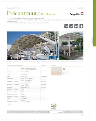 115
Précontraint/602 block out
tissus industrielle cod. 6286
caractéristiques techniques
TYPOLOGIE: Textile polyester avec enduction PV, finition avec vernis biface.
CARACTÉRISTIQUES: Technique Précontraint Ferrari, stabilité dimensionnelle exceptionnelle, durabilité supérieure, excellente soudabilité et résistances
mécaniques élevées.
APPLICATIONS: Idéal pour bâtiment de stockage, bâtiment temporaire, tunnel, tentes.
norme
Fil
Chaîne: Polyester1100 Dtex HT
Trame: Polyester1100 Dtex HT
Enduction Enduction PVC
Finition Vernis biface
Poids Ca 750 gr/m² ISO 2286-2
Ignifugation Cl. 2 (I) - B1 (D) - M2 (F)
Résistance à la traction
Chaîne: 250 DaN/5 cm
Trame: 250 DaN/5 cm
ISO 1421
Résistance à la déchirure
Chaîne: 20 DaN
Trame: 20 DaN
DIN 53363
Adhèrence Ca 9/9 DaN/5 cm ISO 2411
Résistance à la chaleur +70° C
Résistance au froid -30° C
Disponibilité sur stock Standard
Résistance à la lumière Niveau 7/8
Laize Cm 250/267
Longueur de la pièce
Ca 50 m
Bobines des 350 ml
Indications
Blanc
503
Champagne
504
couleurs
POLYETYLENE
IGNIFUGE
POLYESTER
IMPERMEABLE RESPIRANT AUTONETTOYANT
ACRYLIQUE FRONTLITPOLYPROPYLENE
TRANSPARENTTEXTYLE
POLYETYLENE
IGNIFUGE
POLYESTER
IMPERMEABLE RESPIRANT AUTONETTOYANT FILTERING
GRILLE
ACRYLIQUE FRONTLIT MICRO-AEREE FIBREDEVERREPOLYPROPYLENE
BLOCK OUTNATURELTRANSPARENTTEXTYLE
POLYETYLENE
IGNIFUGE
POLYESTER
IMPERMEABLE RESPIRANT
ACRYLIQUEPOLYPROPYLENE
TRANSPARENTTEXTYLE
POLYETYLENE
IGNIFUGE
POLYESTER
IMPERMEABLE RESPIRANT AUTONETTOYANT FILTERING
GRILLE
ACRYLIQUE FRONTLIT MICRO-AEREE FIBREDEVERREPOLYPROPYLENE
BLOCK OUTNATURELTRANSPARENTTEXTYLE
Les caractéristiques techniques indiquées sont des valeurs moyennes, données à titre indicatif et susceptibles de variation.
Les données relatives à la longueur des rouleaux sont indicatives et peuvent varier en fonction des exigences de fabrication.
Les coloris sont donnés à titre indicatif et non contractuel.
(susceptibles de légères modifications de couleurs selon les productions)
industrie
 