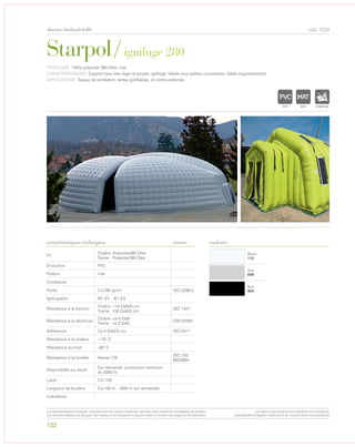 122
tissus industrielle cod. 7224
Blanc
112
Gris
836
Noir
904
Starpol/ignifuge 280
caractéristiques techniques couleurs
TYPOLOGIE: 100% polyester 280 Dtex, mat.
CARACTÉRISTIQUES: Support tissu très léger et souple, ignifuge. Idéale pour petites couvertures, faible engombrement.
APPLICATIONS: Tuyaux de ventilation, tentes gonfiables, et contre plafonds.
norme
Fil
Chaîne: Polyester280 Dtex
Trame: Polyester280 Dtex
Enduction PVC
Finition mat
Contexture -
Poids Ca 280 gr/m² ISO 2286-2
Ignifugation M1 (F) – B1 (D)
Résistance à la traction
Chaîne: 110 DaN/5 cm
Trame: 100 DaN/5 cm
ISO 1421
Résistance à la déchirure
Chaîne: ca 6 DaN
Trame: ca 3 DaN
DIN 53363
Adhèrence Ca 4 DaN/5 cm ISO 2411
Résistance à la chaleur +70° C
Résistance au froid -30° C
Résistance à la lumière Niveau 7/8
ISO 105
B02/B04
Disponibilité sur stock
Sur demande, production minimum
de 2000 m
Laize Cm 150
Longueur de la pièce Ca 100 m – (300 m sur demande)
Indications
POLYETYLENE
IGNIFUGE
POLYESTER
IMPERMEABLE RESPIRANT
APOLYPROPYLENE
TRANSPARENTTEXTYLE
POLYETYLENE
IGNIFUGE
POLYESTER
IMPERMEABLE RESPIRANT AUTONETTOYANT FILTERING
ACRYLIQUE FRONTLIT MICRO-AEREE FIBREDPOLYPROPYLENE
BLNATURELTRANSPARENTTEXTYLE
POLYETYLENE
IGNIFUGE
POLYESTER
IMPERMEABLE
POLYPROPYLENE
TRANSTEXTYLE
Les caractéristiques techniques indiquées sont des valeurs moyennes, données à titre indicatif et susceptibles de variation.
Les données relatives à la longueur des rouleaux sont indicatives et peuvent varier en fonction des exigences de fabrication.
Les coloris sont donnés à titre indicatif et non contractuel.
(susceptibles de légères modifications de couleurs selon les productions)
 