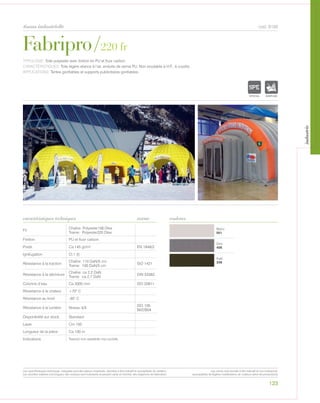 123
tissus industrielle
Blanc
001
Gris
406
Kaki
338
Fabripro/220 fr
caractéristiques techniques couleurs
cod. 8100
TYPOLOGIE: Toile polyester avec finition en PU et fluor carbon.
CARACTÉRISTIQUES: Toile légère etance à l’air, enduite de vernis PU. Non soudable à H.F., à coudre.
APPLICATIONS: Tentes gonfiables et supports publicitaires gonfiables.
Fil
Chaîne: Polyester156 Dtex
Trame: Polyester220 Dtex
Finition PU et fluor carbon
Poids Ca 145 gr/m² EN 1849/2
Ignifugation Cl.1 (I)
Résistance à la traction
Chaîne: 110 DaN/5 cm
Trame: 100 DaN/5 cm
ISO 1421
Résistance à la déchirure
Chaîne: ca 2,2 DaN
Trame: ca 2,7 DaN
DIN 53363
Colonne d’eau Ca 3000 mm ISO 20811
Résistance à la chaleur +70° C
Résistance au froid -30° C
Résistance à la lumière Niveau 4/5
ISO 105
B02/B04
Disponibilité sur stock Standard
Laize Cm 150
Longueur de la pièce Ca 100 m
Indications Tessuto non saldabile ma cucibile.
norme
POLYETYLENE
IGNIFUGE
POLYESTER
IMPERMEABLE RESPIRANT AUTONETTOYANT FILTERING
GRILLE
ACRYLIQUE FRONTLIT MICRO-AEREE FIBREDEVERREPOLYPROPYLENE
BLOCK OUTNATURELTRANSPARENTTEXTYLE
POLYETYLENE
IGNIFUGE
POLYESTER
IMPERMEABLE RESPIRANT
POLYPROPYLENE
TRANSPARENTTEXTYLE
Les caractéristiques techniques indiquées sont des valeurs moyennes, données à titre indicatif et susceptibles de variation.
Les données relatives à la longueur des rouleaux sont indicatives et peuvent varier en fonction des exigences de fabrication.
Les coloris sont donnés à titre indicatif et non contractuel.
(susceptibles de légères modifications de couleurs selon les productions)
industrie
 