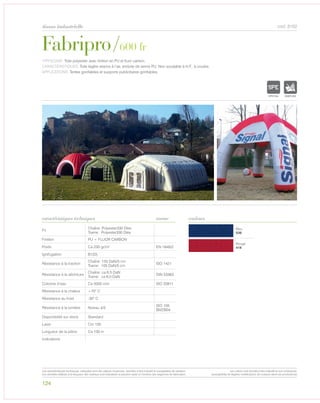 124
tissus industrielle cod. 8102
Bleu
538
Rouge
418
Fabripro/600 fr
caractéristiques techniques couleurs
TYPOLOGIE: Toile polyester avec finition en PU et fluor carbon.
CARACTÉRISTIQUES: Toile légère etance à l’air, enduite de vernis PU. Non soudable à H.F., à coudre.
APPLICATIONS: Tentes gonfiables et supports publicitaires gonfiables.
norme
Fil
Chaîne: Polyester330 Dtex
Trame: Polyester330 Dtex
Finition PU + FLUOR CARBON
Poids Ca 230 gr/m² EN 1849/2
Ignifugation B1(D)
Résistance à la traction
Chaîne: 155 DaN/5 cm
Trame: 105 DaN/5 cm
ISO 1421
Résistance à la déchirure
Chaîne: ca 6,5 DaN
Trame: ca 6,0 DaN
DIN 53363
Colonne d’eau Ca 5000 mm ISO 20811
Résistance à la chaleur +70° C
Résistance au froid -30° C
Résistance à la lumière Niveau 4/5
ISO 105
B02/B04
Disponibilité sur stock Standard
Laize Cm 150
Longueur de la pièce Ca 100 m
Indications
POLYETYLENE
IGNIFUGE
POLYESTER
IMPERMEABLE RESPIRANT AUTONETTOYANT FILTERING
GRILLE
ACRYLIQUE FRONTLIT MICRO-AEREE FIBREDEVERREPOLYPROPYLENE
BLOCK OUTNATURELTRANSPARENTTEXTYLE
POLYETYLENE
IGNIFUGE
POLYESTER
IMPERMEABLE
POLYPROPYLENE
TRANSTEXTYLE
Les caractéristiques techniques indiquées sont des valeurs moyennes, données à titre indicatif et susceptibles de variation.
Les données relatives à la longueur des rouleaux sont indicatives et peuvent varier en fonction des exigences de fabrication.
Les coloris sont donnés à titre indicatif et non contractuel.
(susceptibles de légères modifications de couleurs selon les productions)
 