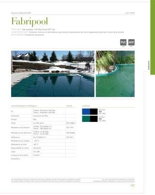 127
tissus industrielle cod. 8046
Bleu/Noir
506
RAL 5002
Vert/Noir
608
RAL 6026
Fabripool
caractéristiques techniques couleurs
TYPOLOGIE: Toile polyester 1100 Dtex enduit PVC mat.
CARACTÉRISTIQUES: Enduction noire sur le côté intérieur pour réduire la reproduction de micro-organismes favoris par l’action de la lumière.
APPLICATIONS: Couvertures de piscines.
norme
Fil
Chaîne: Polyester1100 Dtex
Trame: Polyester1100 Dtex
Enduction Enduction de PVC
Finition Mat
Poids Ca 540 gr/m² ISO 2286-2
Résistance à la traction
Chaîne: 220 DaN/5 cm
Trame: 190 DaN/5 cm
ISO 1421
Résistance à la déchirure
Chaîne: ca 25 DaN
Trame: ca 20 DaN
DIN 53363
Adhèrence Ca 7 DaN/5 cm ISO 2411
Résistance à la chaleur +70° C
Résistance au froid -40° C
Disponibilité sur stock Standard
Laize Cm 250
Longueur de la pièce Ca 50 m
Indications
POLYETYLENE
IGNIFUGE
POLYESTER
IMPERMEABLE RESPIRANT
ACRPOLYPROPYLENE
TRANSPARENTTEXTYLE
POLYETYLENE
IGNIFUGE
POLYESTER
IMPERMEABLE RESPIRANT AUTONETTOYANT FILTERING
GR
ACRYLIQUE FRONTLIT MICRO-AEREE FIBREDEVPOLYPROPYLENE
BLONATURELTRANSPARENTTEXTYLE
Les caractéristiques techniques indiquées sont des valeurs moyennes, données à titre indicatif et susceptibles de variation.
Les données relatives à la longueur des rouleaux sont indicatives et peuvent varier en fonction des exigences de fabrication.
Les coloris sont donnés à titre indicatif et non contractuel.
(susceptibles de légères modifications de couleurs selon les productions)
industrie
 