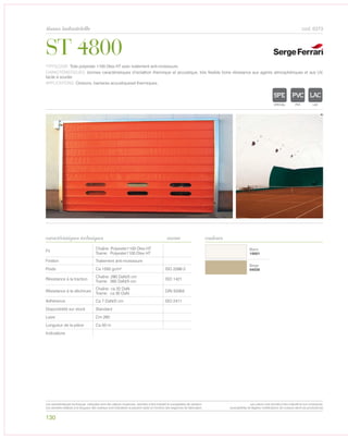 ST 4800
Blanc
10001
Beige
04035
tissus industrielle
caractéristiques techniques couleurs
cod. 6373
TYPOLOGIE: Toile polyester 1100 Dtex HT avec traitement anti-moisissure.
CARACTÉRISTIQUES: bonnes caractéristiques d’isolattion thermique et acoustique, très flexible bone résistance aux agents atmosphériques et aux UV,
facile à souder.
APPLICATIONS: Cloisons, barrieres acoustiqueset thermiques.
norme
Fil
Chaîne: Polyester1100 Dtex HT
Trame: Polyester1100 Dtex HT
Finition Traitement anti-moisissure
Poids Ca 1550 gr/m² ISO 2286-2
Résistance à la traction
Chaîne: 280 DaN/5 cm
Trame: 260 DaN/5 cm
ISO 1421
Résistance à la déchirure
Chaîne: ca 32 DaN
Trame: ca 30 DaN
DIN 53363
Adhèrence Ca 7 DaN/5 cm ISO 2411
Disponibilité sur stock Standard
Laize Cm 260
Longueur de la pièce Ca 50 m
Indications
130
POLYETYLENE
IGNIFUGE
POLYESTER
IMPERMEABLE RESPIRANT AUTONETTOYANT FILTERING
GRILLE
ACRYLIQUE FRONTLIT MICRO-AEREE FIBREDEVERREPOLYPROPYLENE
BLOCK OUTNATURELTRANSPARENTTEXTYLE POLYETYLENE
IGNIFUGE
POLYESTER
IMPERMEABLE RES
POLYPROPYLENE
TRANSPARENTEXTYLE
POLYETYLENE
IGNIFUGE
POLYESTER
IMPERMEABLE RESPIRANT AUTONET
ACRYLIQUE FRONTPOLYPROPYLENE
TRANSPARENTTEXTYLE
Les caractéristiques techniques indiquées sont des valeurs moyennes, données à titre indicatif et susceptibles de variation.
Les données relatives à la longueur des rouleaux sont indicatives et peuvent varier en fonction des exigences de fabrication.
Les coloris sont donnés à titre indicatif et non contractuel.
(susceptibles de légères modifications de couleurs selon les productions)
 