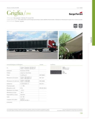 133
tissus industrielle cod. 6580
Griglia/390
Ivoire
1076 RAL 1015
(sur demande)
Noir
1075
RAL 9005
caractéristiques techniques couleurs
TYPOLOGIE: Toile polyester 1100 Dtex HT enduite PVC.
CARACTÉRISTIQUES: Toile réalisé selon la technologie precontraint, haute stabilité dimensionelle e résistances mécaniques et durée de vie, facile à souder.
APPLICATIONS: Cloisons, façades.
norme
Fil
Chaîne: Polyester1100 Dtex HT
Trame: Polyester1100 Dtex HT
Enduction Enduction de PVC
Finition Laqué sur deux faces
Poids Ca 820 gr/m² ISO 2286-2
Résistance à la traction
Chaîne: 300 DaN/5 cm
Trame: 300 DaN/5 cm
ISO 1421
Résistance à la déchirure
Chaîne: ca 60 DaN
Trame: ca 60 DaN
DIN 53363
Adhèrence Ca 8/8 DaN/5 cm ISO 2411
Pmandarinesità +/- 19%
Efficacite au vent 81% XPG 39-100-3
Résistance à la chaleur +70° C
Résistance au froid -30° C
Disponibilité sur stock Standard
Laize Cm 180
Longueur de la pièce
Ca 50 m
Bobines de 300 m
Indications
POLYETYLENE
IGNIFUGE
POLYESTER
IMPERMEABLE RESPIRANT
ACRPOLYPROPYLENE
TRANSPARENTTEXTYLE
POLYETYLENE
IGNIFUGE
POLYESTER
IMPERMEABLE RESPIRANT AUTONETTOYANT FILTERING
GRILLE
ACRYLIQUE FRONTLIT MICRO-AEREE FIBREDEVERREPOLYPROPYLENE
BLOCK OUTNATURELTRANSPARENTTEXTYLE
Les caractéristiques techniques indiquées sont des valeurs moyennes, données à titre indicatif et susceptibles de variation.
Les données relatives à la longueur des rouleaux sont indicatives et peuvent varier en fonction des exigences de fabrication.
Les coloris sont donnés à titre indicatif et non contractuel.
(susceptibles de légères modifications de couleurs selon les productions)
industrie
 