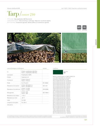 Vert olive
607
Tarp/cover 210
tissus industrielle
caractéristiques techniques
137
couleurs
cod. 8424 / 8423 (baches confectionnees)
TYPOLOGIE: Toile polyéthylène 900 Dtex laminé.
CARACTÉRISTIQUES: Toile économique, multiusage, idéale pour couvertures légères.
APPLICATIONS: Couvertures agricoles, bâches plattes et couvertures en général.
norme
Fil
Chaîne: polyéthylène 900 Dtex
Trame: polyéthylène 900 Dtex
Lamination Polyéthylène HDPE
Finition Traitement UV
Contexture
Chaîne: 6 fils/cm
Trame: 6 fils/cm
Poids Ca 210 gr/m² EN 1849/2
Résistance à la traction
Chaîne: 98 DaN/5 cm
Trame: 92 DaN/5 cm
ISO 1421
Résistance à la déchirure
Chaîne: 12 DaN
Trame: 7,5 DaN
DIN 53363
Allongement
Chaîne: 20%
Trame: 20%
ISO 13934-1
Résistance à la chaleur +70° C
Résistance au froid -40° C
Laize Cm 205
Longueur de la pièce Ca 100 m
Indications
Bâches confectionnées en TARP COVER 210
cod. 8423 disponibles sur demande.
Dimensions disponibles en stock:
2X2 (conditionnement par 10 pièces)
2x3 (conditionnement par 10 pièces)
2x4 (conditionnement par 10 pièces)
3x3 (conditionnement par 7 pièces)
3x4 (conditionnement par 5 pièces)
3x5 (conditionnement par 5 pièces)
4x4(conditionnement par 5 pièces)
4x6(conditionnement par 3 pièces)
4x7 (conditionnement par 4 pièces)
5x4 (conditionnement par 5 pièces)
5x5 (conditionnement par 5 pièces)
5x6 (conditionnement par 2 pièces)
5x7 (conditionnement par 2 pièces)
5x8 (conditionnement par 4 pièces)
5x10 (conditionnement par 2 pièces)
6x3 (conditionnement par 5 pièces)
6x6 (conditionnement par 2 pièces)
6x7 (conditionnement par 2 pièces)
6x8 (conditionnement par 2 pièces)
6x10 (conditionnement par 1 pièces)
6x12 (conditionnement par 1 pièces)
7x8 (conditionnement par 1 pièces)
7x9 (conditionnement par 1 pièces)
8x10(conditionnement par 1 pièces)
8x12 (conditionnement par 1 pièces)
POLYETYLENE
IGNIFUGE
POLYESTER
IMPERMEABLE RESPIRANT
ACRPOLYPROPYLENE
TRANSPARENTTEXTYLE
POLYETYLENE
IGNIFUGE
POLYESTER
IMPERMEABLE RESPIRANT AUTONETTOYANT FILTERING
GRILLE
ACRYLIQUE FRONTLIT MICRO-AEREE FIBREDEVERREPOLYPROPYLENE
BLOCK OUTNATURELTRANSPARENTTEXTYLE
Les caractéristiques techniques indiquées sont des valeurs moyennes, données à titre indicatif et susceptibles de variation.
Les données relatives à la longueur des rouleaux sont indicatives et peuvent varier en fonction des exigences de fabrication.
Les coloris sont donnés à titre indicatif et non contractuel.
(susceptibles de légères modifications de couleurs selon les productions)
industrie
 