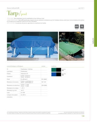 Vert/Noir
608
Bleu/Noir
506
Tarp/pool
tissus industrielle
caractéristiques techniques
139
couleurs
cod. 8411
TYPOLOGIE: Toile polyéthylène laminé polyéthylène et face intérieure noire.
CARACTÉRISTIQUES: Toile LDPE laminé avec support noir pour améliorer la résistance aux UV. Contexture dense, poids lourd, bonne résistance à la traction
et à la déchirure et traitement contre les UV de la lamination.
APPLICATIONS: Couvertures de piscine, agriculture et couvertures de chantier.
norme
Fil Polyéthylène 1100 Dtex
Lamination Polyéthylène
Finition Traitement UV
Contexture
Chaîne: 4,8 fils/cm
Trame: 4,8 fils/cm
Poids Ca 200 gr/m² EN 1849/2
Résistance à la traction
Chaîne: ca 90 DaN/5 cm
Trame: ca 90 DaN/5 cm
ISO 1421
Résistance à la déchirure
Chaîne: 11 DaN
Trame: 11 DaN
DIN 53363
Résistance à la chaleur +70° C
Résistance au froid -40° C
Laize Cm 205
Longueur de la pièce Ca 100 m
Indications
POLYETYLENE
IGNIFUGE
POLYESTER
IMPERMEABLE RESPIRANT
ACRPOLYPROPYLENE
TRANSPARENTTEXTYLE
POLYETYLENE
IGNIFUGE
POLYESTER
IMPERMEABLE RESPIRANT AUTONETTOYANT FILTERING
GRILLE
ACRYLIQUE FRONTLIT MICRO-AEREE FIBREDEVERREPOLYPROPYLENE
BLOCK OUTNATURELTRANSPARENTTEXTYLE
Les caractéristiques techniques indiquées sont des valeurs moyennes, données à titre indicatif et susceptibles de variation.
Les données relatives à la longueur des rouleaux sont indicatives et peuvent varier en fonction des exigences de fabrication.
Les coloris sont donnés à titre indicatif et non contractuel.
(susceptibles de légères modifications de couleurs selon les productions)
industrie
 