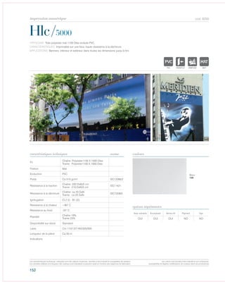 152
cod. 8200
Hlc/5000
TYPOLOGIE: Toile polyester mat 1100 Dtex enduite PVC.
CARACTÉRISTIQUES: Imprimable sur une face, haute résistance à la dèchirure.
APPLICATIONS: Banners, intérieur et extérieur dans toutes les dimensions jusqu‘à 5m.
caractéristiques techniques couleursnorme
Fil
Chaîne: Polyester1100 X 1000 Dtex
Trame: Polyester1100 X 1000 Dtex
Finition Mat
Enduction PVC
Poids Ca 510 gr/m² ISO 2286/2
Résistance à la traction
Chaîne: 230 DaN/5 cm
Trame: 210 DaN/5 cm
ISO 1421
Résistance à la déchirure
Chaîne: ca 20 DaN
Trame: ca 25 DaN
ISO 53363
Ignifugation Cl.2 (I) - B1 (D)
Résistance à la chaleur +80° C
Résistance au froid -20° C
Plainété
Chaîne 19%
Trame 23%
Disponibilité sur stock Standard
Laize Cm 110/137/160/320/500
Longueur de la pièce Ca 50 m
Indications
Avec solvants Écosolvant Vernis UV Pigment Dye
OUI OUI OUI NO NO
options imprimantes
Blanc
100
POLYETYLENE
IGNIFUGE
POLYESTER
IMPERMEABLE RESPIRANT AUTONETTOYANT FILT
ACRYLIQUE FRONTLIT MICROPOLYPROPYLENE
NTRANSPARENTTEXTYLE
POLYETYLENE
IGNIFUGE
POLYESTER
IMPERMEABLE RESPIRANT
POLYPROPYLENE
TRANSPARENTTEXTYLE
POLYETYLENE
IGNIFUGE
POLYESTER
IMPERMEABLE RESPIRANT A
ACRYLIQUEPOLYPROPYLENE
TRANSPARENTTEXTYLE
POLYETYLENE
IGNIFUGE
POLYESTER
IMPERMEABLE RESPIRANT
POLYPROPYLENE
TRANSPARENTTEXTYLE
Les caractéristiques techniques indiquées sont des valeurs moyennes, données à titre indicatif et susceptibles de variation.
Les données relatives à la longueur des rouleaux sont indicatives et peuvent varier en fonction des exigences de fabrication.
Les coloris sont donnés à titre indicatif et non contractuel.
(susceptibles de légères modifications de couleurs selon les productions)
impression numérique
 