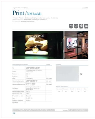 158
cod. 6965
Print/500 backlit
caractéristiques techniques couleurs
TYPOLOGIE: Polyester 1100 Dtex enduit PVC, légèrement vernie sur une face, rétroéclairable.
CARACTÉRISTIQUES: Rétroéclairable, impression avec solvents et U.V.
APPLICATIONS: Banners et coffres lumineux.
norme
Fil
Chaîne: Polyester1100 Dtex
Trame: Polyester1100 Dtex
Finition
Légèrement vernie sur une face,
rétroéclairable
Épaisseur 0,55 mm
Enduction PVC
Poids Ca 600 gr/m² ISO 2286/2
Résistance à la traction
Chaîne: 200 DaN/5 cm
Trame: 150 DaN/5 cm
ISO 1421
Résistance à la déchirure
Chaîne: ca 25 DaN
Trame: ca 25 DaN
DIN 53363
Ignifugation
Version ignifuge disponible sur
demande cod. 6964 h. 320
M2 (F)– B1(D).
Résistance à la chaleur +70° C
Résistance au froid -30° C
Disponibilité sur stock Standard
Laize Cm 320/ 330
Longueur de la pièce Ca 50 m
Indications
Avec solvants Écosolvant Vernis UV Pigment Dye
OUI OUI OUI NO NO
options imprimantes
Blanc
112
POLYETYLENE
IGNIFUGE
POLYESTER
IMPERMEABLE RESPIRANT AUTONETTOYANT FILTERING
ACRYLIQUE FRONTLIT MICRO-AEREEPOLYPROPYLENE
NATURELTRANSPARENTTEXTYLE
POLYETYLENE
IGNIFUGE
POLYESTER
IMPERMEABLE
POLYPROPYLENE
TRANSTEXTYLE
POLYETYLENE
IGNIFUGE
POLYESTER
IMPERMEABLE RESPIRANT AUTONETTOYANT FILTERING
ACRYLIQUE FRONTLIT MICRO-AEREE FIBREDPOLYPROPYLENE
BNATURELTRANSPARENTTEXTYLE POLYETYLENE
IGNIFUGE
POLYESTER
IMPERMEABLE RESPIRANT
ACRYLIQUEPOLYPROPYLENE
TRANSPARENTTEXTYLE
Les caractéristiques techniques indiquées sont des valeurs moyennes, données à titre indicatif et susceptibles de variation.
Les données relatives à la longueur des rouleaux sont indicatives et peuvent varier en fonction des exigences de fabrication.
Les coloris sont donnés à titre indicatif et non contractuel.
(susceptibles de légères modifications de couleurs selon les productions)
impression numérique
 