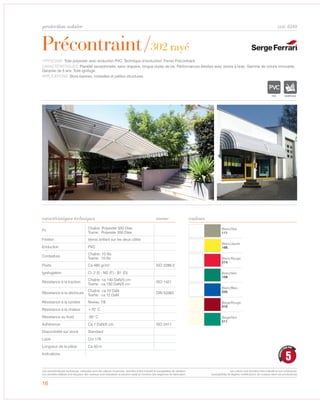 Blanc/Gris
111
Blanc/Jaune
168
Blanc/Rouge
274
Blanc/Vert
108
Blanc/Bleu
035
Beige/Rouge
510
Beige/Vert
511
Précontraint/302 rayé
protection solaire
caractéristiques techniques
16
couleurs
cod. 6349
TYPOLOGIE: Toile polyester avec enduction PVC. Technique d’enduction: Ferrari Précontraint.
CARACTÉRISTIQUES: Planéité exceptionelle, sans draperie, longue durée de vie. Performances élevées avec stores à bras. Gamme de coloris innovante.
Garantie de 5 ans. Toile ignifuge.
APPLICATIONS: Store bannes, corbeilles et .
Fil
Chaîne: Polyester 550 Dtex
Trame: Polyester 550 Dtex
Finition Vernis brillant sur les deux côtés
Enduction PVC
Contexture
Chaîne: 10 fils
Trame: 10 fils
Poids Ca 480 gr/m² ISO 2286-2
Ignifugation Cl. 2 (I) - M2 (F) - B1 (D)
Résistance à la traction
Chaîne: ca 140 DaN/5 cm
Trame: ca 150 DaN/5 cm
ISO 1421
Résistance à la déchirure
Chaîne: ca 10 DaN
Trame: ca 12 DaN
DIN 53363
Résistance à la lumière Niveau 7/8
Résistance à la chaleur +70° C
Résistance au froid -30° C
Adhèrence Ca 7 DaN/5 cm ISO 2411
Disponibilité sur stock Standard
Laize Cm 178
Longueur de la pièce Ca 50 m
Indications
norme
IGNIFUGE
5
GARANTI
CINQ ANS
Les caractéristiques techniques indiquées sont des valeurs moyennes, données à titre indicatif et susceptibles de variation.
Les données relatives à la longueur des rouleaux sont indicatives et peuvent varier en fonction des exigences de fabrication.
Les coloris sont donnés à titre indicatif et non contractuel.
(susceptibles de légères modifications de couleurs selon les productions)
petites structures
 