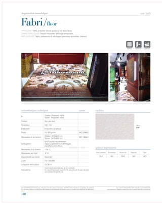 168
cod. 5429
Fabri/floor
caractéristiques techniques couleurs
TYPOLOGIE: 100% polyester enduit acrylique sur deux faces.
CARACTÉRISTIQUES: Aspect moquette, affichage temporaire.
APPLICATIONS: Tapis, paillassons et affichages planchers amovibles, intérieur.
norme
Fil
Chaîne: Polyester 100%
Trame: Polyester 100%
Finition Sur une face
Épaisseur 0,31 mm
Enduction Enduction acrylique
Poids Ca 320 gr/m² ISO 2286/2
Résistance à la traction
Chaîne: 20 DaN/5 cm
Trame: 30 DaN/5 cm
ISO 13934-1
Ignifugation
M1(F) après rayonnement
(Tapis, paillassons et affichages
planchers amovibles).
Résistance à la chaleur +35° C
Résistance au froid -5° C
Disponibilité sur stock Standard
Laize Cm 150/300
Longueur de la pièce Ca 30 m
Indications
Imprimable avec latex sur la face enduite.
En cas d’impression aux UV, ne pas plier et ne pas exposer
aux basses températures.
Avec solvants Écosolvant Vernis UV Pigment Dye
OUI NO OUI NO NO
options imprimantes
Blanc
010
POLYETYLENE
IGNIFUGE
POLYESTER
IMPERMEABLE
POLYPROPYLENE
TRANSTEXTYLE
POLYETYLENE
IGNIFUGE
POLYESTER
IMPERMEABLE
POLYPROPYLENE
TRANSPATEXTYLE
POLYETYLENE
IGNIFUGE
POLYESTER
IMPERMEABLE RESPIRANT AUTO
ACRYLIQUE FRPOLYPROPYLENE
TRANSPARENTTEXTYLE
Les caractéristiques techniques indiquées sont des valeurs moyennes, données à titre indicatif et susceptibles de variation.
Les données relatives à la longueur des rouleaux sont indicatives et peuvent varier en fonction des exigences de fabrication.
Les coloris sont donnés à titre indicatif et non contractuel.
(susceptibles de légères modifications de couleurs selon les productions)
impression numérique
 