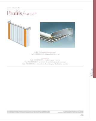 203
Profils/SAVE-T©
SAVE-TK (portes de protection)
Cod. 10230001010 - disponibilité 2,43 mt
Accessoires
Cod. 10230001005 - tendeurs pour camion
Cod. 10230001011 - systèmes de maintien pour le montage
Cod. 10230001014 - charnières de portes pour la fixation murale
portes industrielles
Les caractéristiques techniques indiquées sont des valeurs moyennes, données à titre indicatif et susceptibles de variation.
Les données relatives à la longueur des rouleaux sont indicatives et peuvent varier en fonction des exigences de fabrication.
Les coloris sont donnés à titre indicatif et non contractuel
(susceptibles de légères modifications de couleurs selon les productions)
portes
industrielles
 