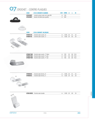 CODE
CODE
07 03 CROCHET À CAMION
07 05 CROCHET EN ZIGZAG
07
070332NY crochet camion nylon noir Jeep VW nr 100
070335NY bouton de bâche pour gazébo nr 500
070501AA Crochet nylon ouvert „A“ nr 1.000 20 61 22
070501CA Crochet nylon ouvert „C“ nr 1.000 20 63 20
07.05
U.M. COND. A L M
070501TAB Crochet nylon ouvert „T“ blanc nr 100 20 60 19,5
070501TAG Crochet nylon ouvert „T“ gris nr 100 20 60 19,5
070501TAN Crochet nylon ouvert „T“ noir nr 100 20 60 19,5
070502AC Crochet nylon fermé „A“ nr 1.000 20 61 22
070502CC Crochet nylon fermé „C“ nr 1.000 20 63 20
070510CDS Crochet nylon double nr 1.000 20 60 35
“C”
20 m
m
“C”
“A”
20 mm
263
CROCHET - CONTRE-PLAQUES
arteca
 