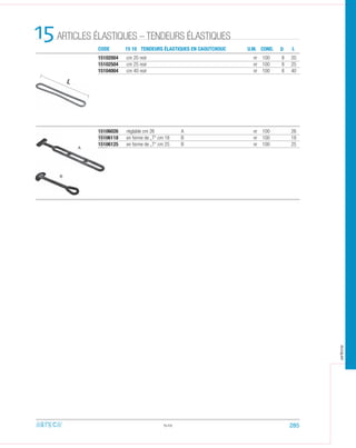 CODE 15 10 TENDEURS ÉLASTIQUES EN CAOUTCHOUC
ARTICLES ÉLASTIQUES – TENDEURS ÉLASTIQUES15
15102004 cm 20 noir nr 100 8 20
15102504 cm 25 noir nr 100 8 25
15104004 cm 40 noir nr 100 8 40
15106026 réglable cm 26 A nr 100 26
15106118 en forme de „T“ cm 18 B nr 100 18
15106125 en forme de „T“ cm 25 B nr 100 25
15.03
U.M. COND. LD
A
B
285
arteca
 
