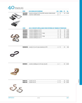 40050025S crochet à S mm 25 avec enduction de PVC nr 10 25 500
40050053 crochets métalliques mm 50 avec sécurité nr 1 50 5.000
40.03
40050135 crochet mm 35 nr 10 35 2.200
40050150 crochet mm 50 nr 10 50 5.000
CODE 40 03 BOUCLES DE SERRAGE
TENDEURS40 U.M. COND. M Kg
40050025 crochets métalliques mm 25 nr 10 25 1.500
40050035 crochets métalliques mm 35 nr 10 35 3.000
40050036 crochets métalliques mm 35 1 doigt nr 10 35 2.000
40050050 crochets métalliques mm 50 nr 10 50 5.000
40050051 crochets métalliques mm 50 1 doigt nr 10 50 5.000
40050075 crochets métalliques mm 75 nr 10 75 10.000
CODE 40 05 CROCHETS MÉTALLIQUES POUR SYSTÈMES DE TENSION ET PRONTOCAR
40035006 boucle de serrage mm 50 kg 5000 manchon mobile breveté nr 10 50 5.000
40035007 manchon mobile breveté nr 1
311
arteca
 